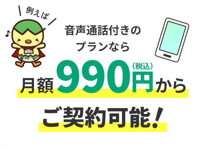 1ギガ・音声付プランなら月額990円（税込み）からご契約可能